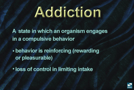 Addiction: A state in which an organism engages in a compulsive behavior.