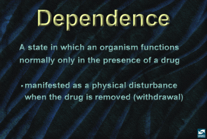 Dependence: A state in which an organism functions normally only in the presence of a drug.